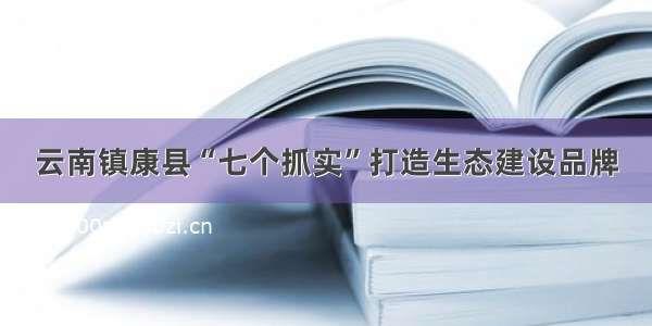 云南镇康县“七个抓实”打造生态建设品牌