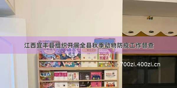 江西宜丰县组织开展全县秋季动物防疫工作督查