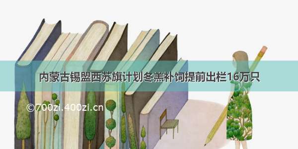 内蒙古锡盟西苏旗计划冬羔补饲提前出栏16万只