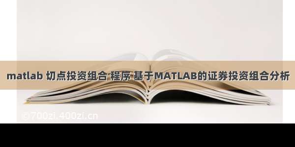 matlab 切点投资组合 程序 基于MATLAB的证券投资组合分析