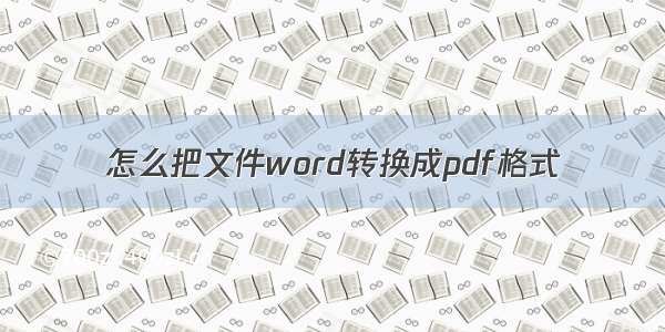 怎么把文件word转换成pdf格式