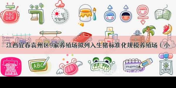 江西宜春袁州区9家养殖场拟列入生猪标准化规模养殖场（小