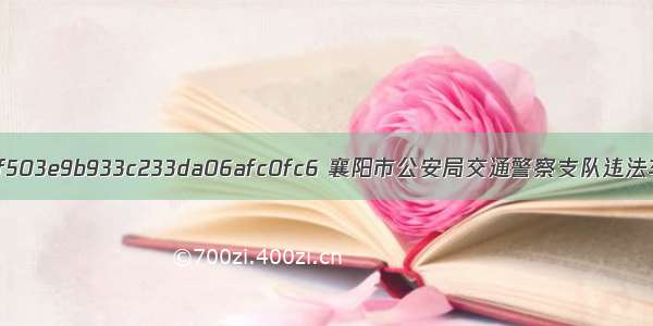 signature=cc8d613f503e9b933c233da06afc0fc6 襄阳市公安局交通警察支队违法车辆信息公告0118...