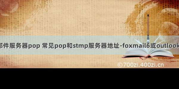 foxmai邮件服务器pop 常见pop和stmp服务器地址-foxmail6或outlook邮件管理