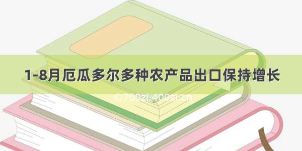 1-8月厄瓜多尔多种农产品出口保持增长