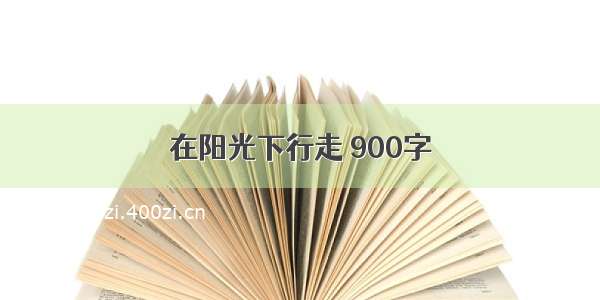 在阳光下行走 900字