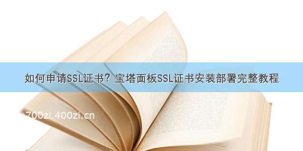 如何申请SSL证书？宝塔面板SSL证书安装部署完整教程