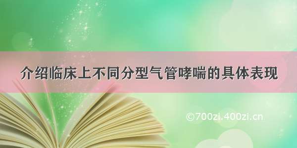 介绍临床上不同分型气管哮喘的具体表现