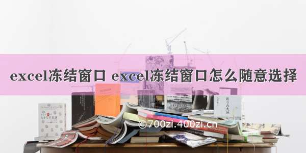 excel冻结窗口 excel冻结窗口怎么随意选择