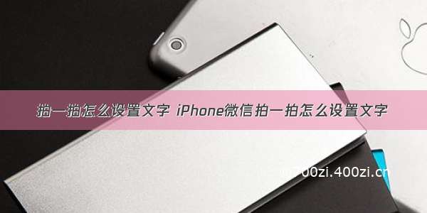 拍一拍怎么设置文字 iPhone微信拍一拍怎么设置文字