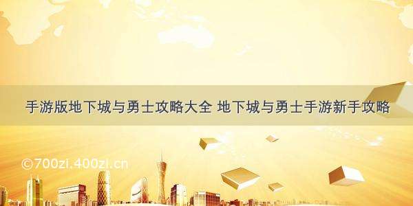 手游版地下城与勇士攻略大全 地下城与勇士手游新手攻略