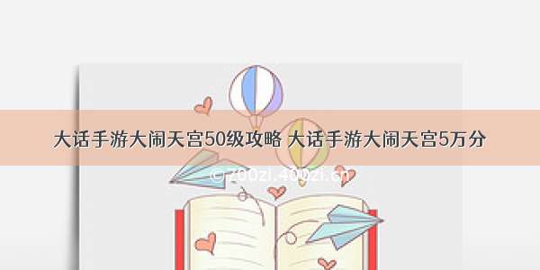 大话手游大闹天宫50级攻略 大话手游大闹天宫5万分