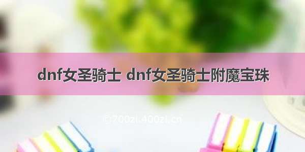 dnf女圣骑士 dnf女圣骑士附魔宝珠