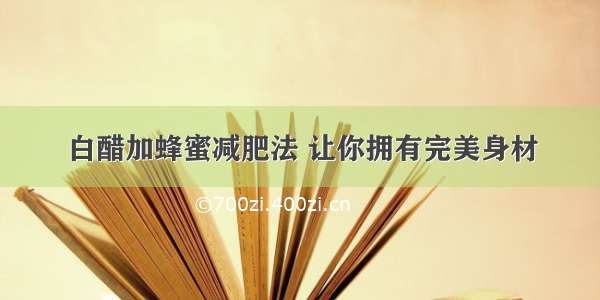 白醋加蜂蜜减肥法 让你拥有完美身材