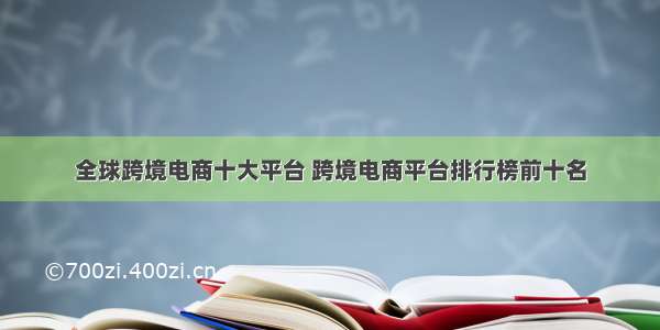 全球跨境电商十大平台 跨境电商平台排行榜前十名