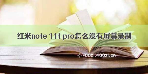 红米note 11t pro怎么没有屏幕录制