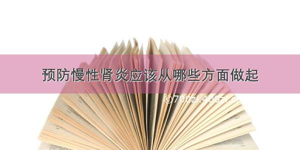 预防慢性肾炎应该从哪些方面做起