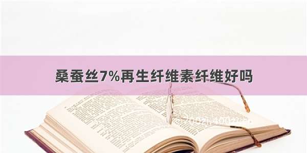 桑蚕丝7%再生纤维素纤维好吗