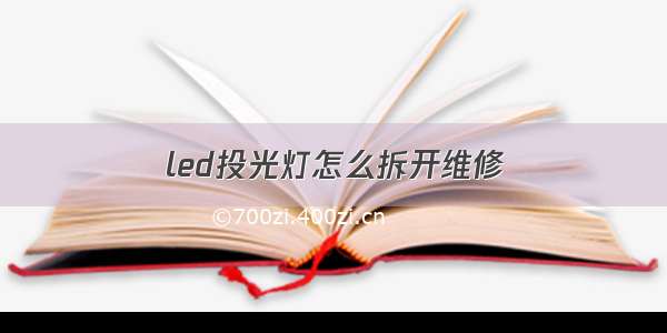 led投光灯怎么拆开维修