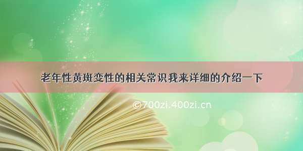 老年性黄斑变性的相关常识我来详细的介绍一下