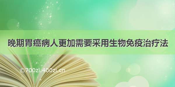 晚期胃癌病人更加需要采用生物免疫治疗法