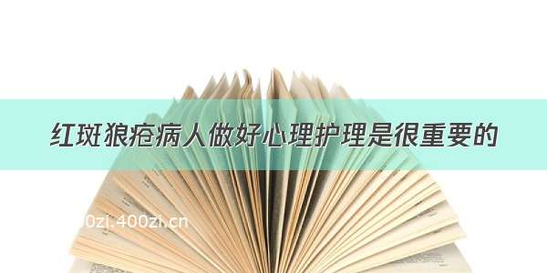 红斑狼疮病人做好心理护理是很重要的