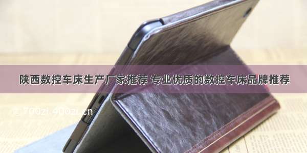 陕西数控车床生产厂家推荐 专业优质的数控车床品牌推荐