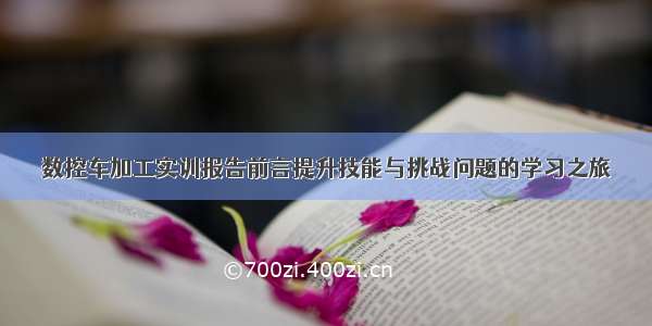 数控车加工实训报告前言提升技能与挑战问题的学习之旅