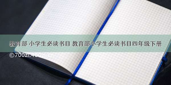 教育部 小学生必读书目 教育部小学生必读书目四年级下册