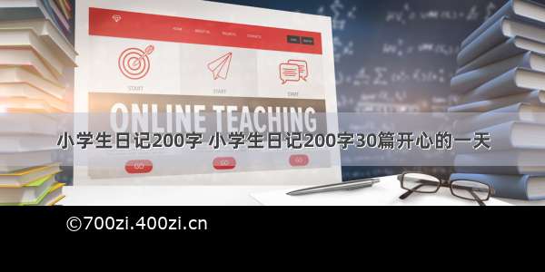 小学生日记200字 小学生日记200字30篇开心的一天