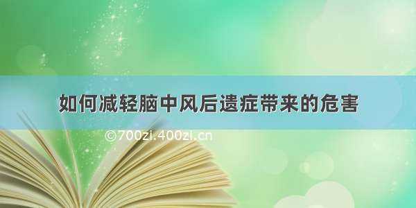 如何减轻脑中风后遗症带来的危害