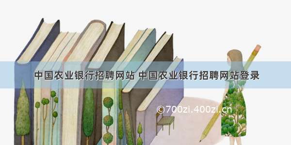 中国农业银行招聘网站 中国农业银行招聘网站登录