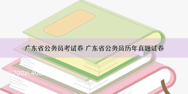 广东省公务员考试卷 广东省公务员历年真题试卷