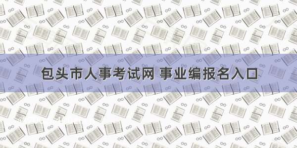 包头市人事考试网 事业编报名入口