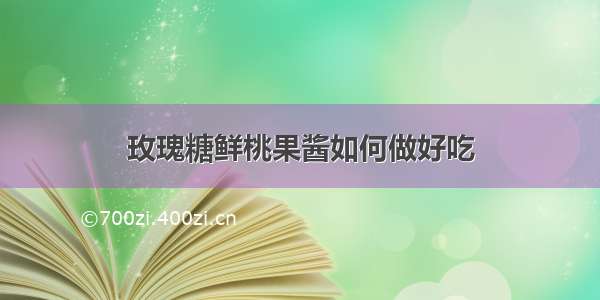 玫瑰糖鲜桃果酱如何做好吃