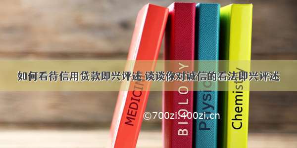 如何看待信用贷款即兴评述 谈谈你对诚信的看法即兴评述