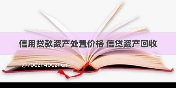 信用贷款资产处置价格 信贷资产回收