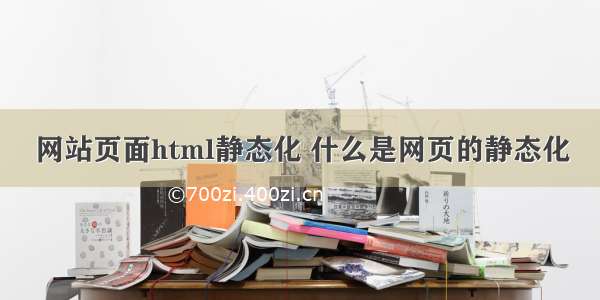 网站页面html静态化 什么是网页的静态化