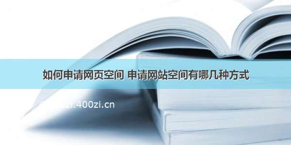 如何申请网页空间 申请网站空间有哪几种方式