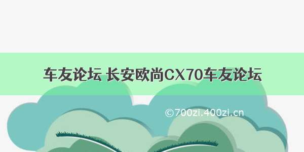 车友论坛 长安欧尚CX70车友论坛