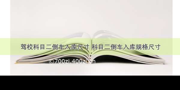 驾校科目二倒车入库尺寸 科目二倒车入库规格尺寸