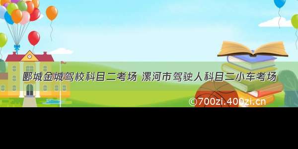 郾城金城驾校科目二考场 漯河市驾驶人科目二小车考场