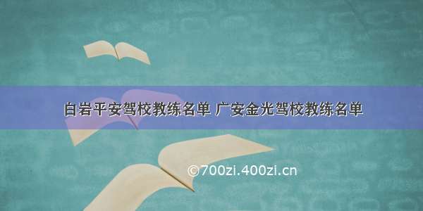 白岩平安驾校教练名单 广安金光驾校教练名单