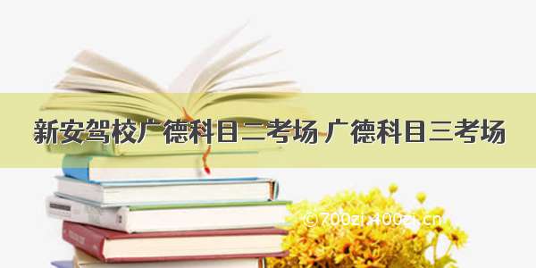 新安驾校广德科目二考场 广德科目三考场