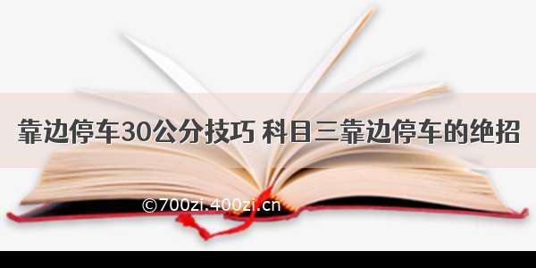 靠边停车30公分技巧 科目三靠边停车的绝招