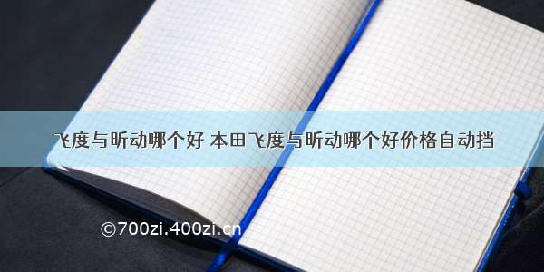 飞度与昕动哪个好 本田飞度与昕动哪个好价格自动挡