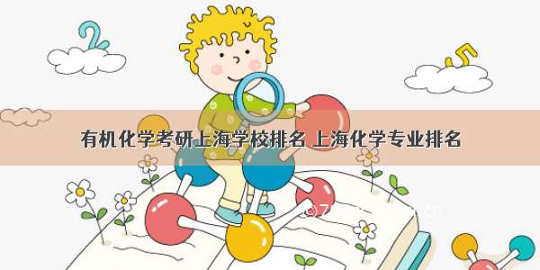 有机化学考研上海学校排名 上海化学专业排名