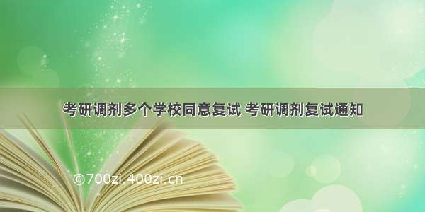 考研调剂多个学校同意复试 考研调剂复试通知