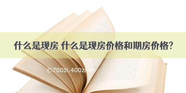 什么是现房 什么是现房价格和期房价格?