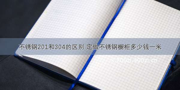 不锈钢201和304的区别 定做不锈钢橱柜多少钱一米